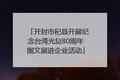 开封市杞县开展纪念台湾光复80周年图文展进企业活动
