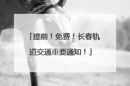 提前！免费！长春轨道交通重要通知！