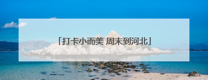 打卡小而美 周末到河北
