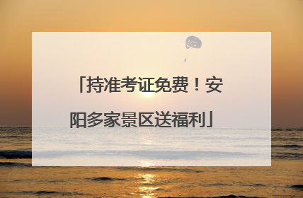 持准考证免费！安阳多家景区送福利