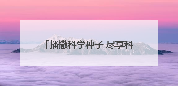 播撒科学种子 尽享科普盛宴 我市科技活动周上演“全民总动员”