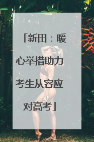 新田：暖心举措助力考生从容应对高考