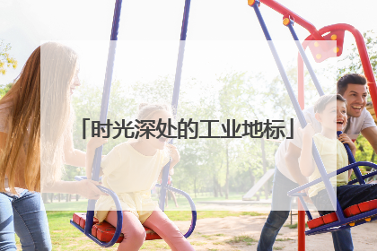 时光深处的工业地标