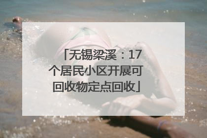 无锡梁溪：17个居民小区开展可回收物定点回收