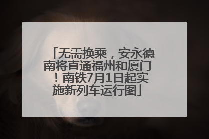 无需换乘，安永德南将直通福州和厦门！南铁7月1日起实施新列车运行图