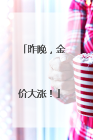 昨晚，金价大涨！