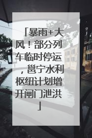 暴雨+大风！部分列车临时停运，邕宁水利枢纽计划增开闸门泄洪