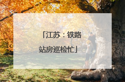 江苏：铁路站房巡检忙