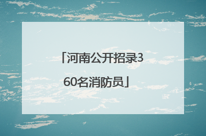 河南公开招录360名消防员