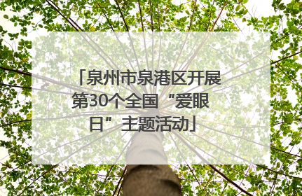 泉州市泉港区开展第30个全国“爱眼日”主题活动