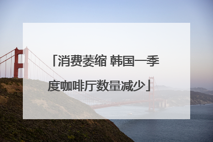 消费萎缩 韩国一季度咖啡厅数量减少