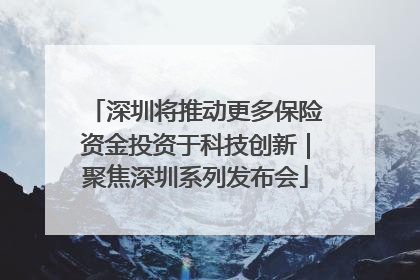 深圳将推动更多保险资金投资于科技创新｜聚焦深圳系列发布会