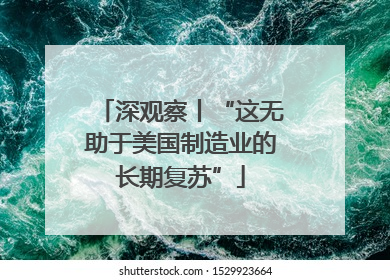 深观察丨“这无助于美国制造业的长期复苏”