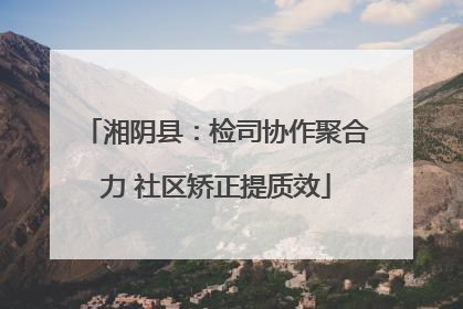 湘阴县：检司协作聚合力 社区矫正提质效