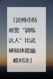滨州市特巡警“训练达人”比武硬核体能巅峰对决