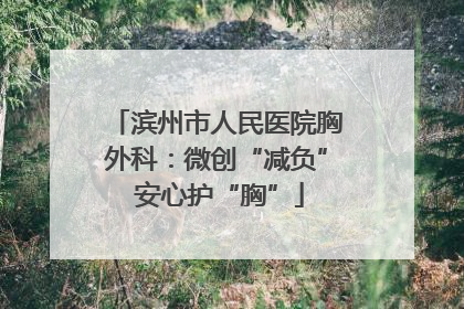 滨州市人民医院胸外科：微创“减负” 安心护“胸”