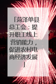 菏泽单县总工会：提升职工线上营销能力，促进农村电商经济发展