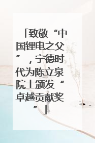 致敬“中国锂电之父”，宁德时代为陈立泉院士颁发“卓越贡献奖”
