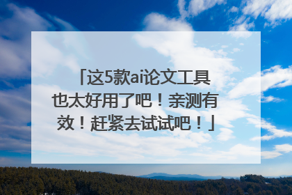 这5款ai论文工具也太好用了吧！亲测有效！赶紧去试试吧！