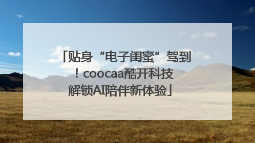 贴身“电子闺蜜”驾到！coocaa酷开科技解锁AI陪伴新体验