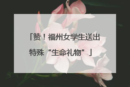 赞！福州女学生送出特殊“生命礼物”