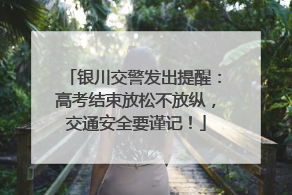 银川交警发出提醒：高考结束放松不放纵，交通安全要谨记！