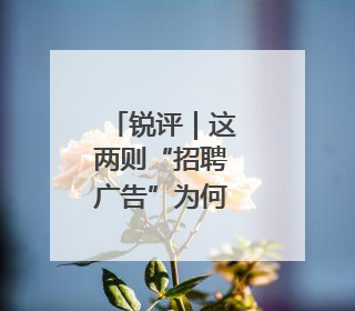 锐评｜这两则“招聘广告”为何被群嘲