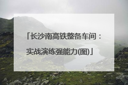 长沙南高铁整备车间：实战演练强能力(图)