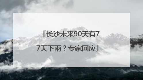长沙未来90天有77天下雨？专家回应