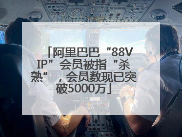 阿里巴巴“88VIP”会员被指“杀熟”，会员数现已突破5000万