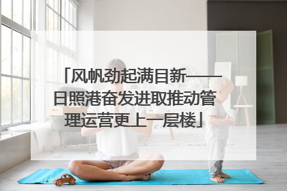 风帆劲起满目新——日照港奋发进取推动管理运营更上一层楼