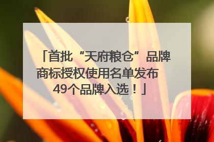首批“天府粮仓”品牌商标授权使用名单发布 49个品牌入选！