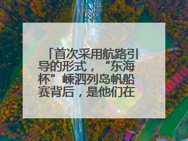 首次采用航路引导的形式，“东海杯”嵊泗列岛帆船赛背后，是他们在保驾护航