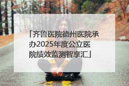 齐鲁医院德州医院承办2025年度公立医院绩效监测智享汇
