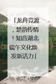 龙舟竞渡，楚韵传情！知音湖北端午文化焕发新活力