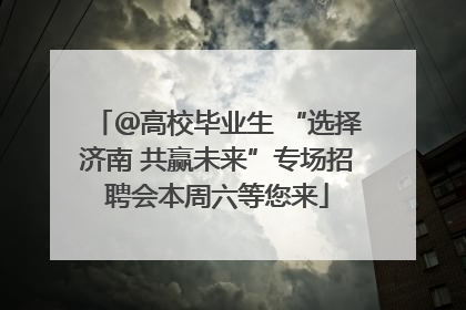 ＠高校毕业生 “选择济南 共赢未来”专场招聘会本周六等您来
