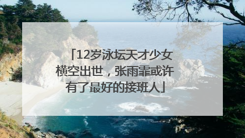 12岁泳坛天才少女横空出世，张雨霏或许有了最好的接班人