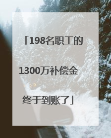 198名职工的1300万补偿金终于到账了
