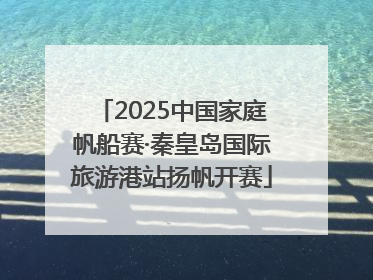 2025中国家庭帆船赛·秦皇岛国际旅游港站扬帆开赛