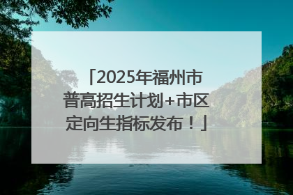 2025年福州市普高招生计划+市区定向生指标发布！