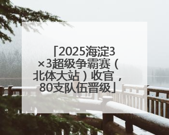 2025海淀3×3超级争霸赛（北体大站）收官，80支队伍晋级
