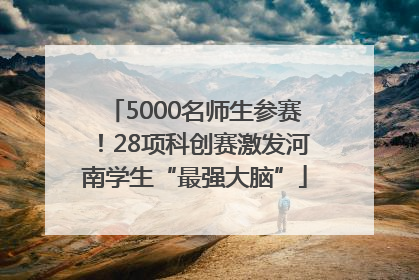 5000名师生参赛！28项科创赛激发河南学生“最强大脑”