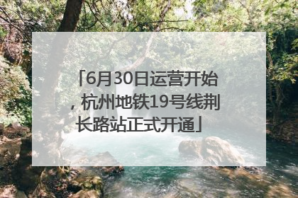 6月30日运营开始，杭州地铁19号线荆长路站正式开通