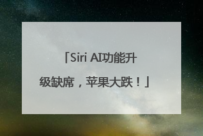Siri AI功能升级缺席，苹果大跌！